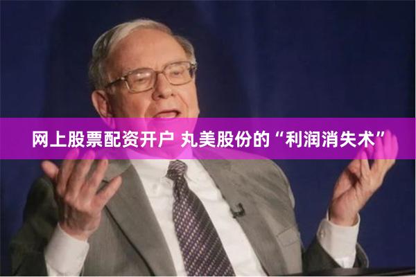 网上股票配资开户 丸美股份的“利润消失术”