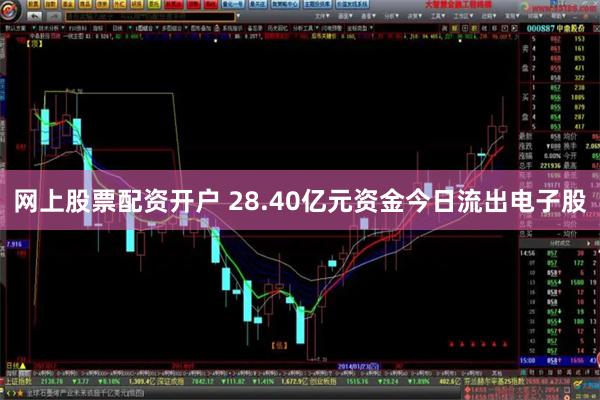 网上股票配资开户 28.40亿元资金今日流出电子股