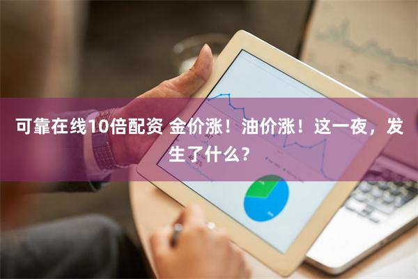 可靠在线10倍配资 金价涨！油价涨！这一夜，发生了什么？
