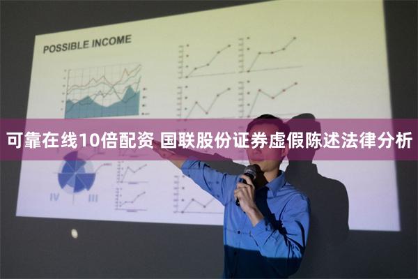 可靠在线10倍配资 国联股份证券虚假陈述法律分析
