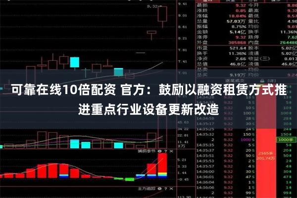 可靠在线10倍配资 官方：鼓励以融资租赁方式推进重点行业设备更新改造