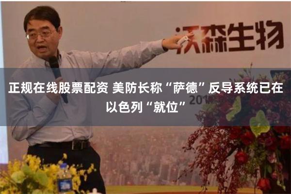 正规在线股票配资 美防长称“萨德”反导系统已在以色列“就位”