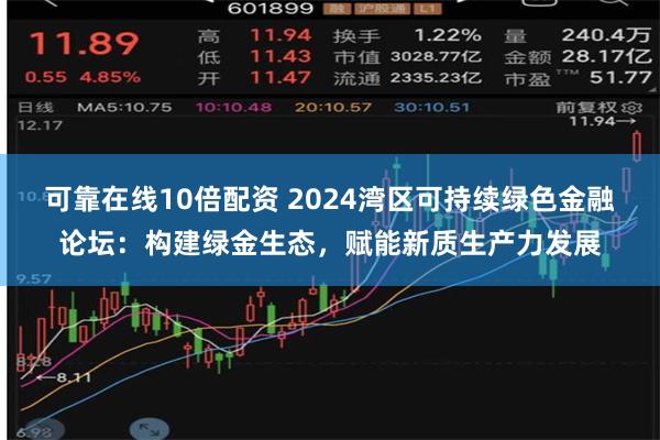 可靠在线10倍配资 2024湾区可持续绿色金融论坛：构建绿金生态，赋能新质生产力发展