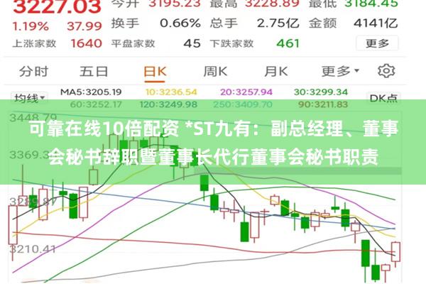 可靠在线10倍配资 *ST九有：副总经理、董事会秘书辞职暨董事长代行董事会秘书职责