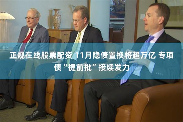 正规在线股票配资 11月隐债置换将超万亿 专项债“提前批”接续发力