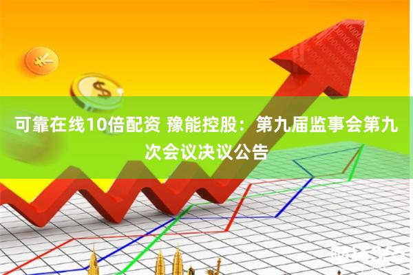 可靠在线10倍配资 豫能控股：第九届监事会第九次会议决议公告